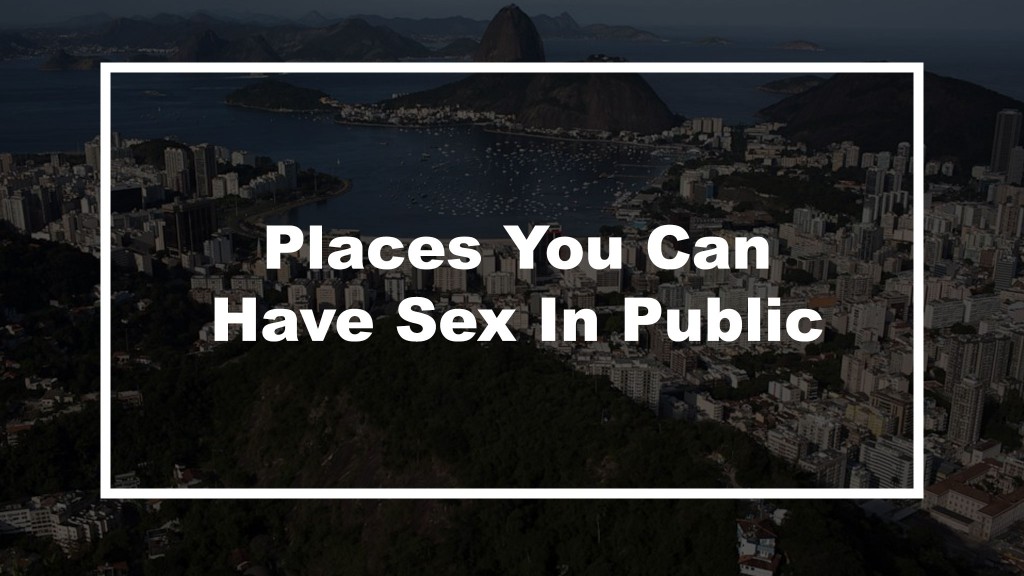 Legal Public Sex Locations Throughout The World (Safely)